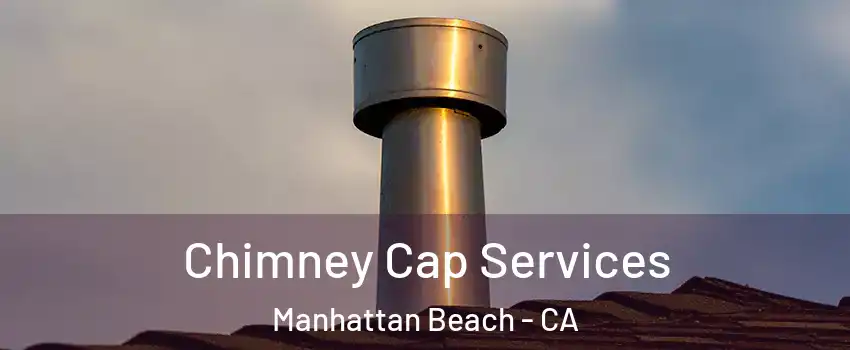  Chimney Cap Services Manhattan Beach - CA