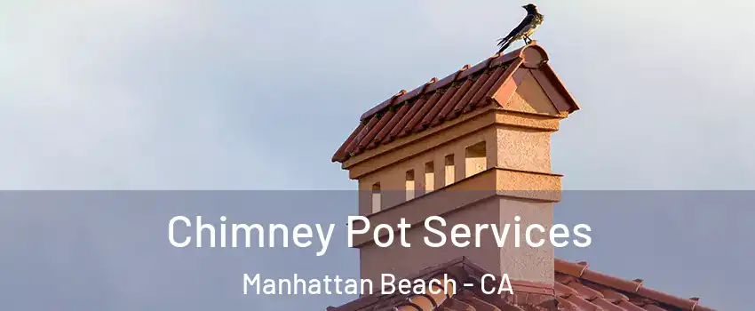  Chimney Pot Services Manhattan Beach - CA