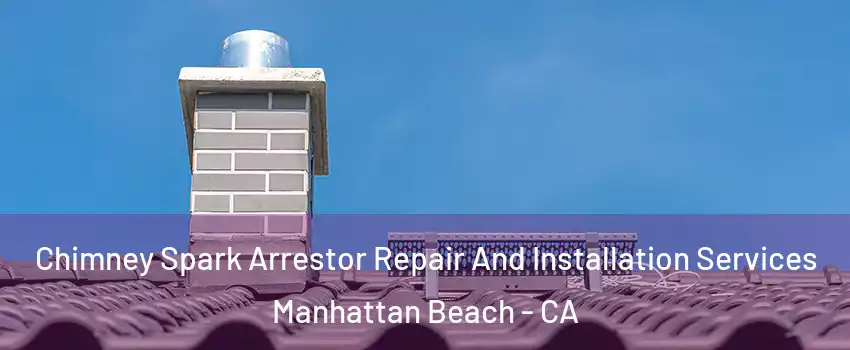  Chimney Spark Arrestor Repair And Installation Services Manhattan Beach - CA