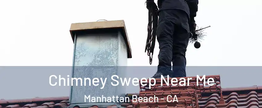  Chimney Sweep Near Me Manhattan Beach - CA