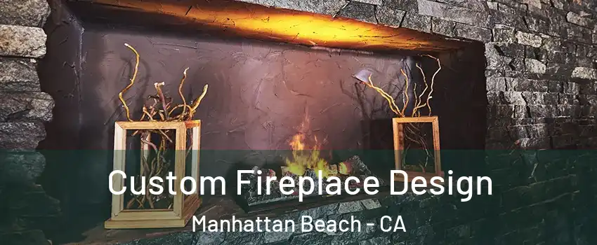  Custom Fireplace Design Manhattan Beach - CA