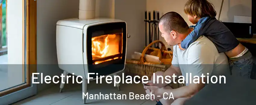  Electric Fireplace Installation Manhattan Beach - CA