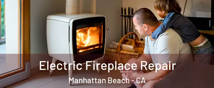  Electric Fireplace Repair Manhattan Beach - CA