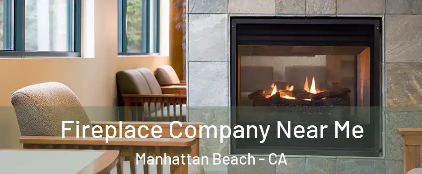  Fireplace Company Near Me Manhattan Beach - CA