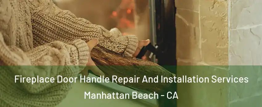  Fireplace Door Handle Repair And Installation Services Manhattan Beach - CA
