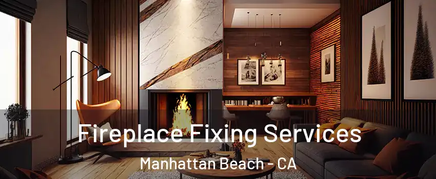  Fireplace Fixing Services Manhattan Beach - CA
