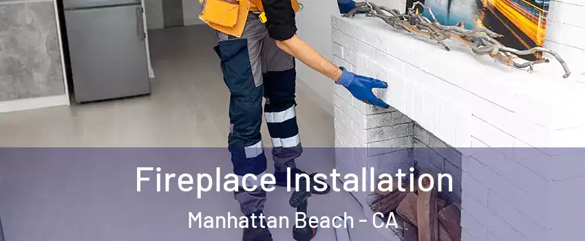  Fireplace Installation Manhattan Beach - CA