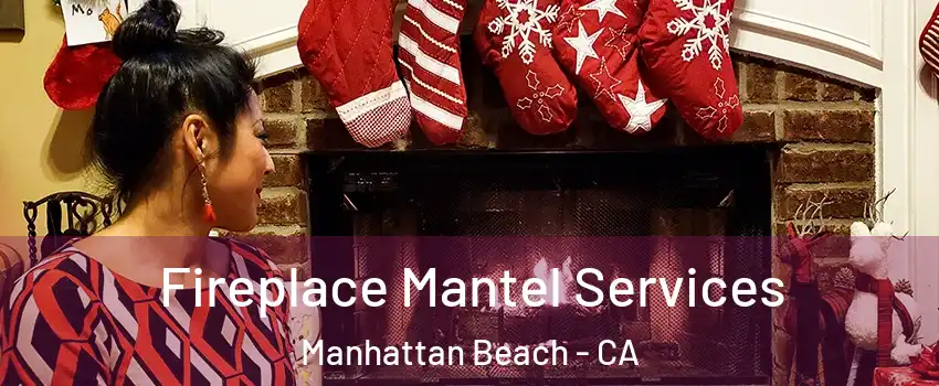  Fireplace Mantel Services Manhattan Beach - CA