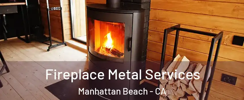 Fireplace Metal Services Manhattan Beach - CA