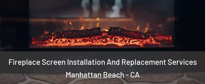  Fireplace Screen Installation And Replacement Services Manhattan Beach - CA