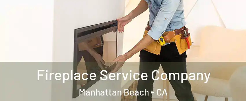 Fireplace Service Company Manhattan Beach - CA