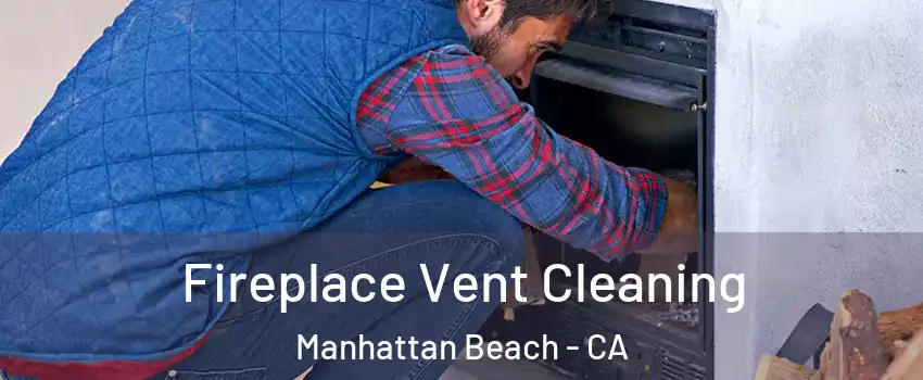  Fireplace Vent Cleaning Manhattan Beach - CA