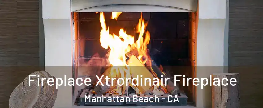  Fireplace Xtrordinair Fireplace Manhattan Beach - CA