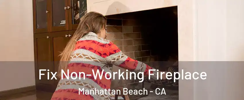  Fix Non-Working Fireplace Manhattan Beach - CA