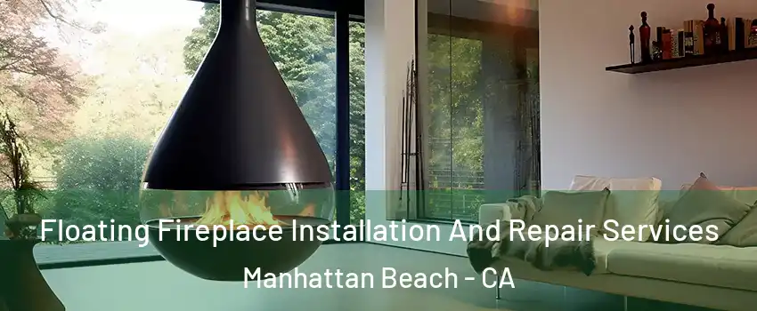 Floating Fireplace Installation And Repair Services Manhattan Beach - CA