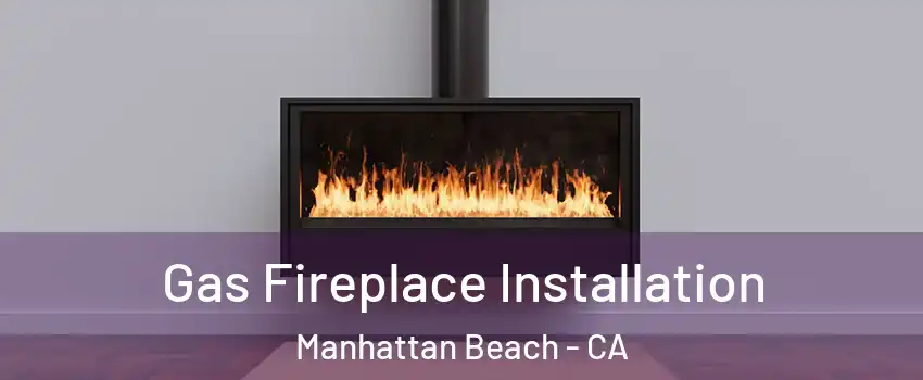  Gas Fireplace Installation Manhattan Beach - CA