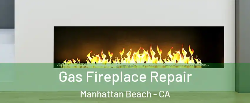  Gas Fireplace Repair Manhattan Beach - CA