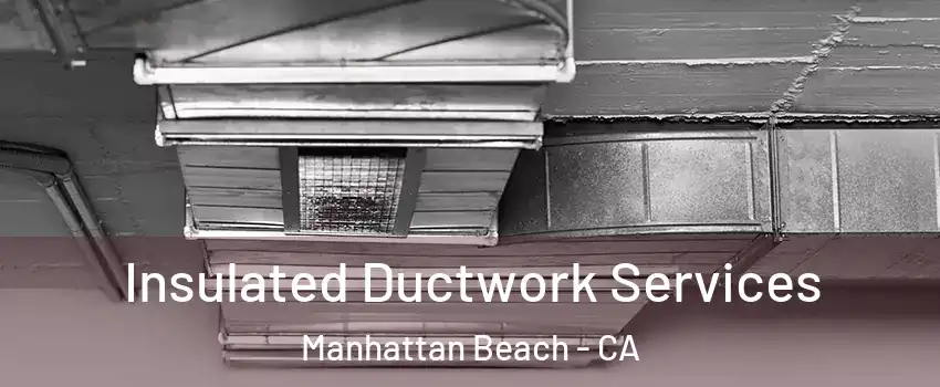  Insulated Ductwork Services Manhattan Beach - CA