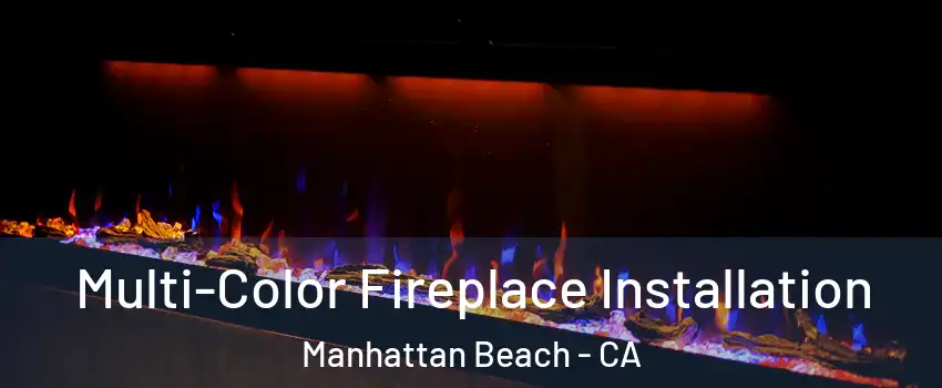  Multi-Color Fireplace Installation Manhattan Beach - CA