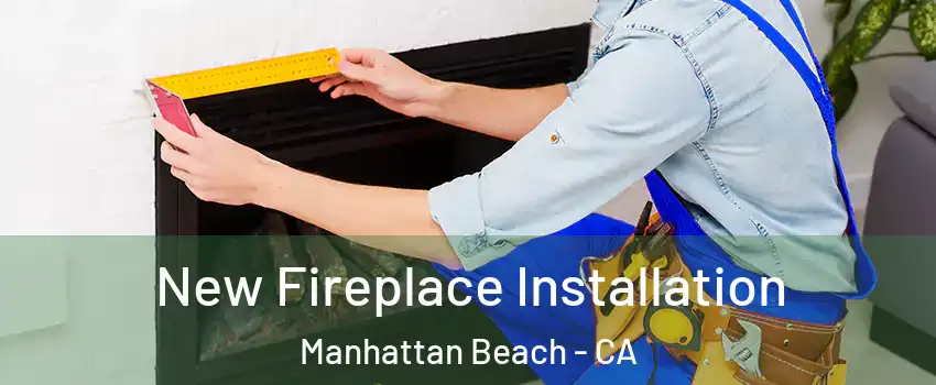 New Fireplace Installation Manhattan Beach - CA