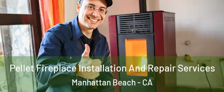 Pellet Fireplace Installation And Repair Services Manhattan Beach - CA