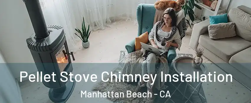  Pellet Stove Chimney Installation Manhattan Beach - CA