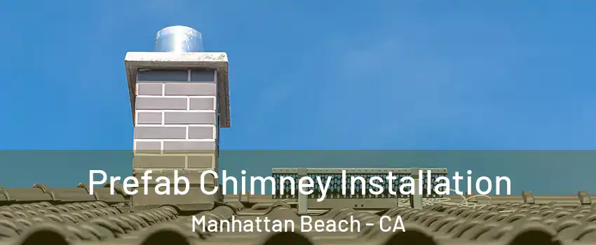 Prefab Chimney Installation Manhattan Beach - CA