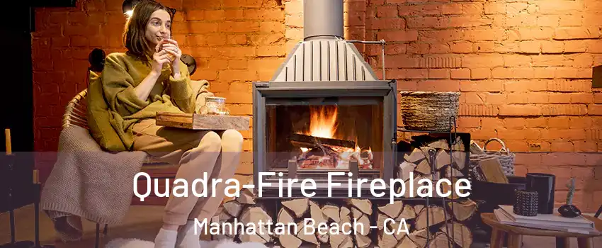  Quadra-Fire Fireplace Manhattan Beach - CA