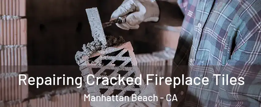  Repairing Cracked Fireplace Tiles Manhattan Beach - CA