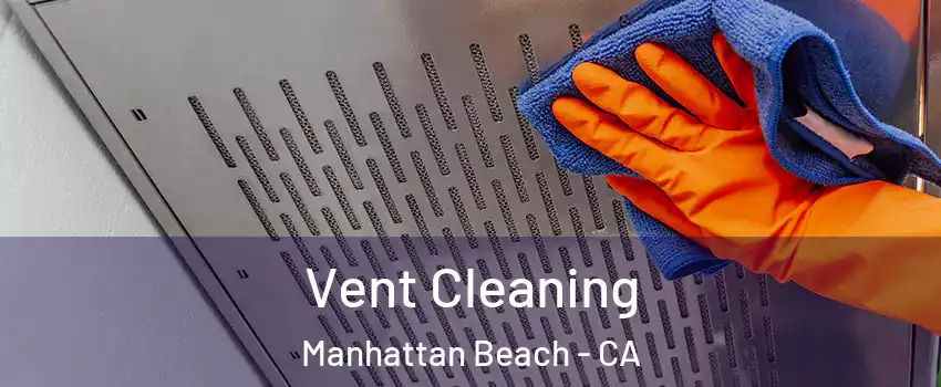  Vent Cleaning Manhattan Beach - CA