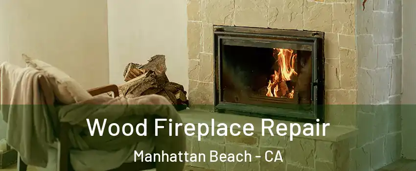  Wood Fireplace Repair Manhattan Beach - CA