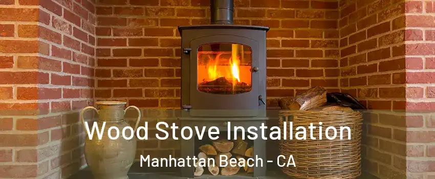  Wood Stove Installation Manhattan Beach - CA