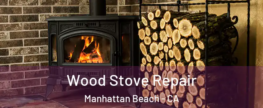  Wood Stove Repair Manhattan Beach - CA